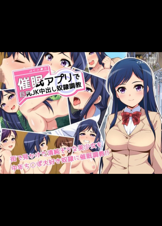 [A.P.レトリバー] 催眠アプリで巨乳JK中出し奴隷調教
