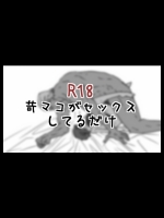 【R18】苛マコがセックスしてるだけ